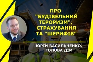 Голова ДІМ Юрій Васильченко: Про «будівельний тероризм», страхування та «шерифів» 