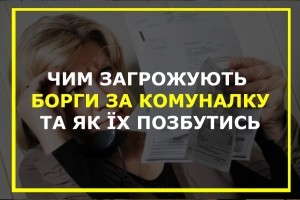 Борги за комуналку накопичувати небезпечно. Як їх безболісно позбутись