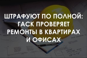 ГАСК вовсю инспектирует ремонты украинцев в квартирах и офисах: штрафуют по полной даже за формальности