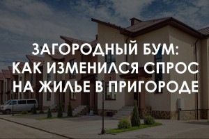 Как изменился спрос на загородное жилье в пригороде столицы