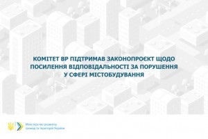 Посилення відповідальності за порушення у сфері містобудування: комітет ВР підтримав законопроєкт №5877