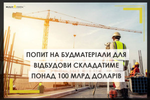 Відбудова: попит на будматеріали складатиме майже 100 млрд доларів протягом 5 років