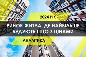 Ринок житла України у 2024: де найбільше будують, наскільки вчасно здають в експлуатацію і як змінились ціни (ІНФОГРАФІКА)