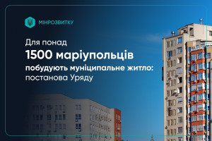 Понад 1500 маріупольців отримають нове муніципальне житло на Київщині - постанова Уряду