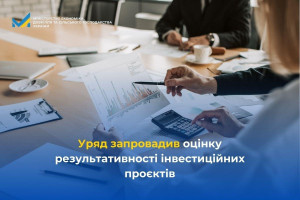 В Україні встановили єдиний механізм перевірки ефективності державних інвестпроєктів